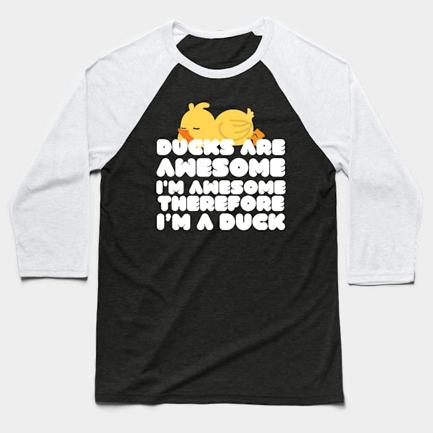 Ducks Are Awesome I'm Awesome Therefore I'm A Duck Baseball T-Shirt by Azz4art